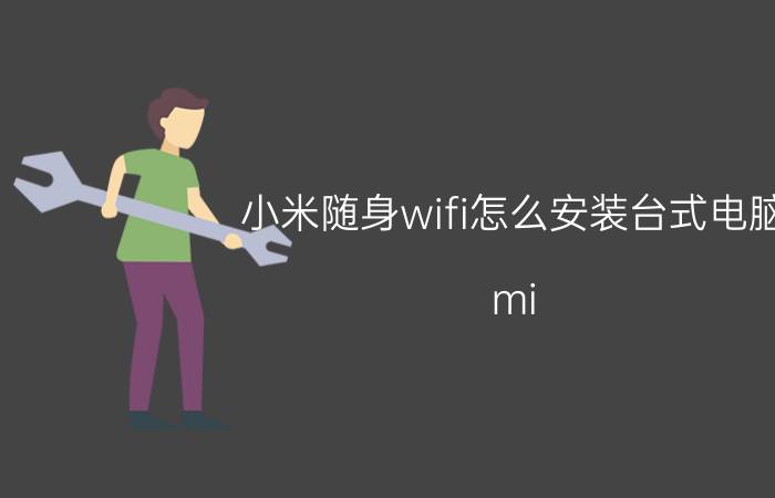 小米随身wifi怎么安装台式电脑 mi wlan安装成功，如何连接？